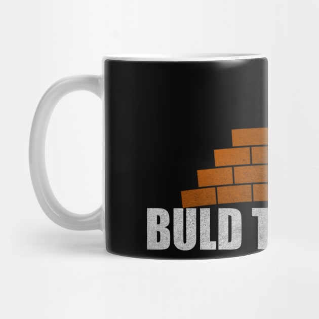 Build The Wall - Trump Building A Wall Design by StreetDesigns